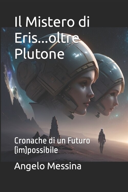 Il Mistero di Eris...oltre Plutone: Cronache di un Futuro (im)possibile (Paperback)