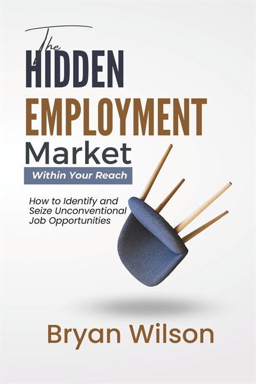 The Hidden Employment Market Within Your Reach: How to Identify and Seize Unconventional Job Opportunities (Paperback)