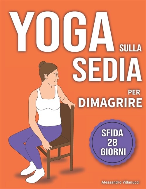 Yoga sulla Sedia per Dimagrire: Routine di 28 Giorni per Perdere il Grasso Addominale e Tornare in Forma in 10 Minuti al Giorno - Per Principianti e A (Paperback)