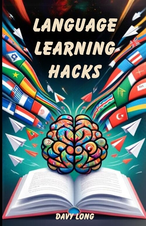 Language Learning Hacks: Easy Tips and Tools for Becoming Fluent Faster in Any Language (Paperback)