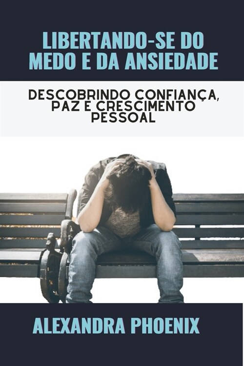 Libertando-Se Do Medo E Da Ansiedade: Descobrindo confian?, paz e crescimento pessoal (Paperback)