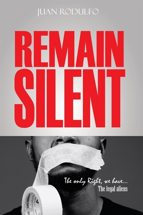 Remain Silent: The only right we have. The legal Aliens (Paperback)