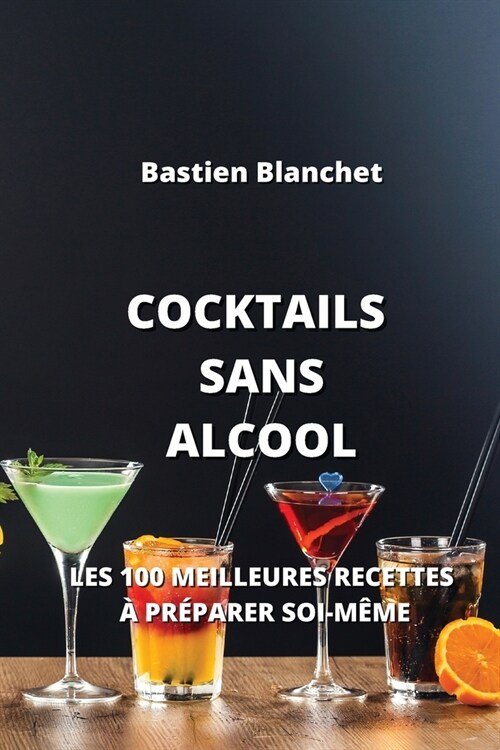 Cocktails Sans Alcool: Les 100 Meilleures Recettes ?Pr?arer Soi-M?e (Paperback)