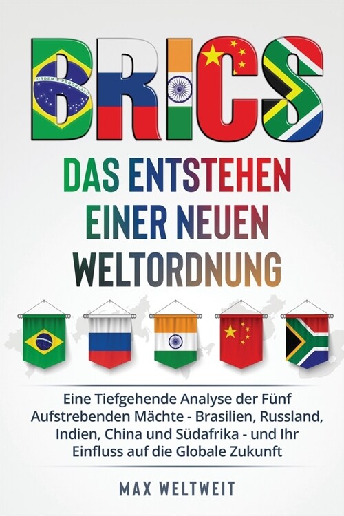 Brics: Das Entstehen einer Neuen Weltordnung: Eine Tiefgehende Analyse der F?f Aufstrebenden M?hte - Brasilien, Russland, I (Paperback)