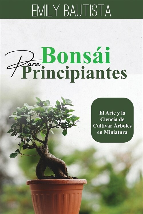 Bons? para Principiantes: El Arte y la Ciencia de Cultivar 햞boles en Miniatura (Paperback)