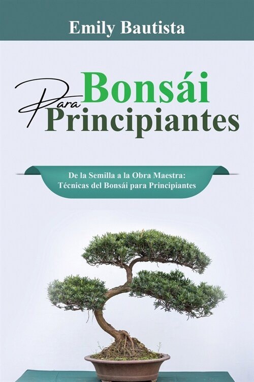 Bons? para Principiantes: De la Semilla a la Obra Maestra: T?nicas del Bons? para Principiantes (Paperback)