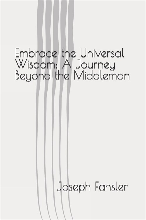 Embrace the Universal Wisdom: A Journey Beyond the Middleman (Paperback)