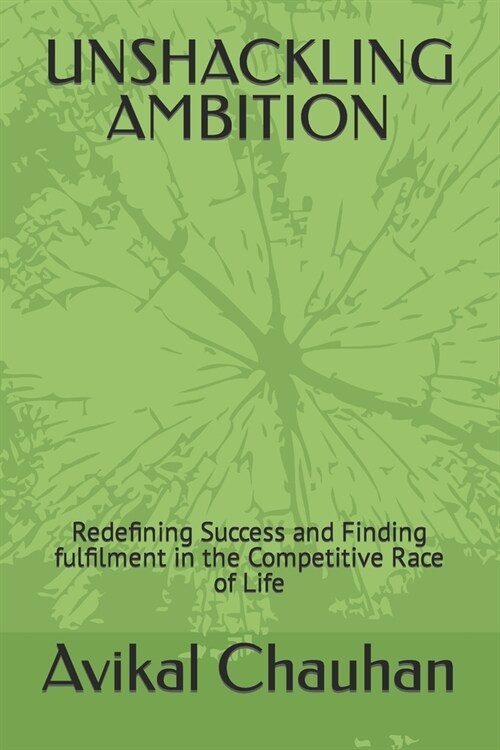 Unshackling Ambition: Redefining Success and Finding fulfilment in the Competitive Race of Life (Paperback)