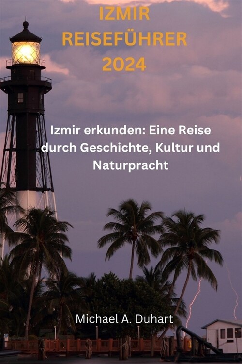 Izmir Reisef?rer 2024: Izmir erkunden: Eine Reise durch Geschichte, Kultur und Naturpracht (Paperback)