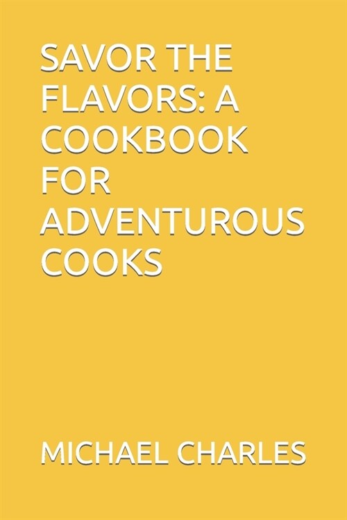 Savor the Flavors: A Cookbook for Adventurous Cooks (Paperback)