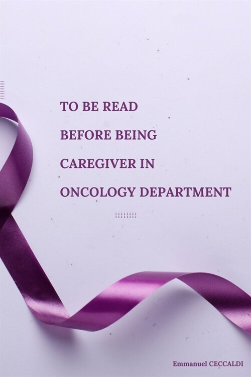 To be read before being Caregiver in Oncology Department (Paperback)