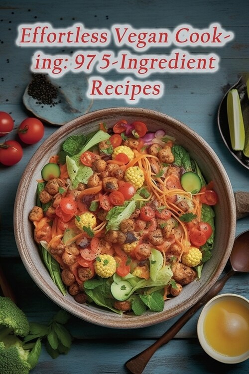 Effortless Vegan Cooking: 97 5-Ingredient Recipes (Paperback)
