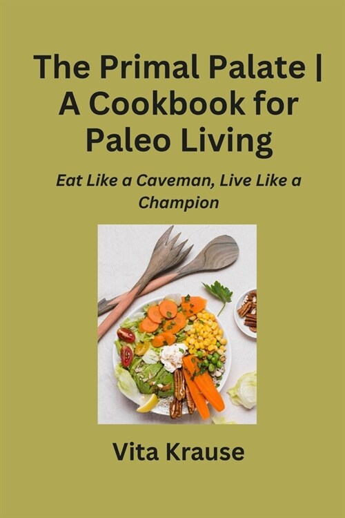 The Primal Palate A Cookbook for Paleo Living: Eat Like a Caveman, Live Like a Champion (Paperback)