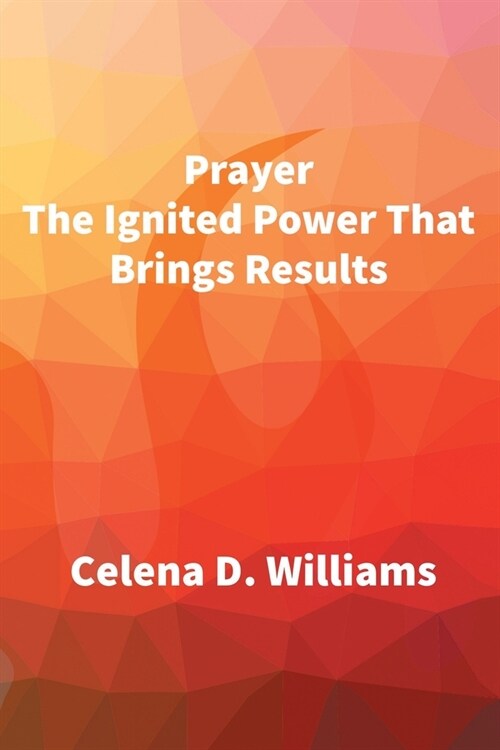 Prayer The Ignited Power That Brings Results (Paperback)