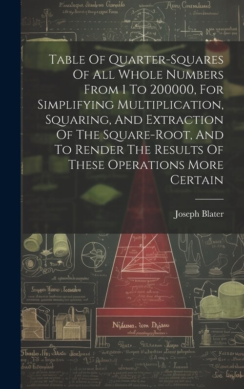 Table Of Quarter-squares Of All Whole Numbers From 1 To 200000, For Simplifying Multiplication, Squaring, And Extraction Of The Square-root, And To Re (Hardcover)