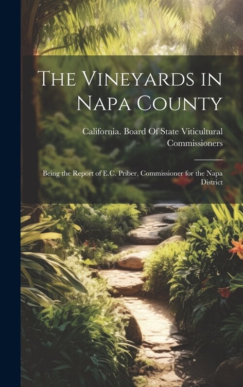 The Vineyards in Napa County: Being the Report of E.C. Priber, Commissioner for the Napa District (Hardcover)