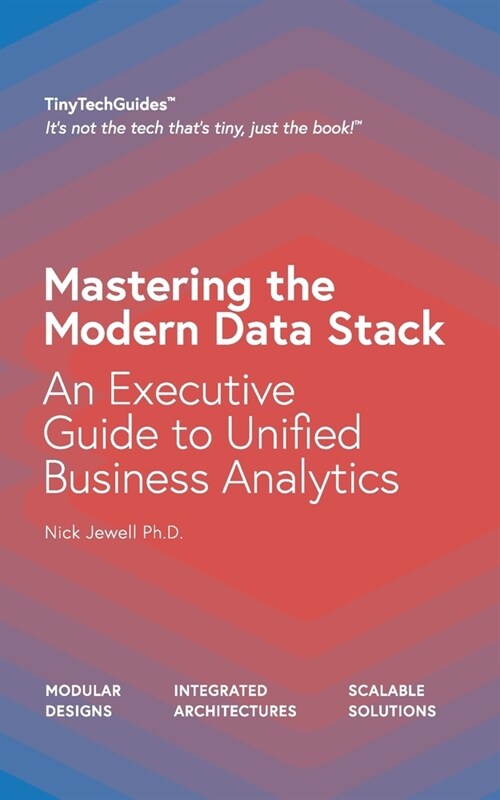 Mastering the Modern Data Stack: An Executive Guide to Unified Business Analytics (Paperback)