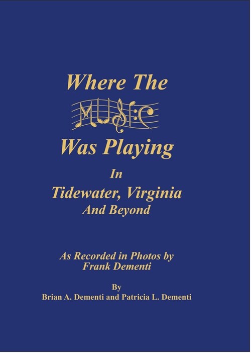 Where the Music Was Playing in Tidewater, Virginia and Beyond: As Recorded in Photos by Frank Dementi (Hardcover)