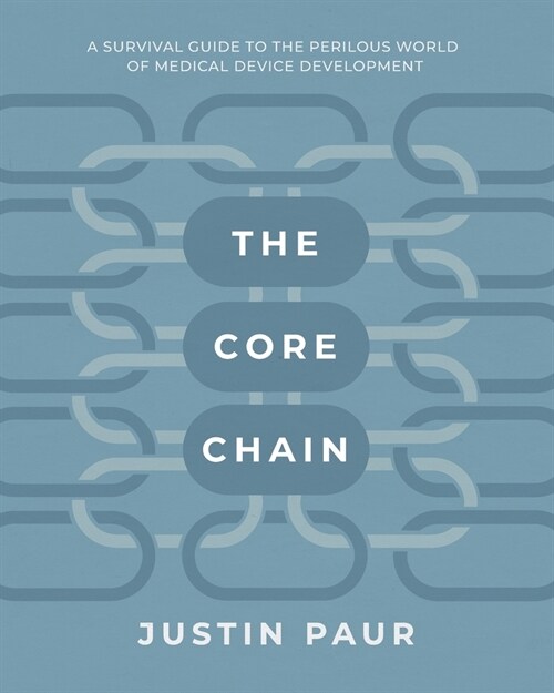 The Core Chain: A Survival Guide to the Perilous World of Medical Device Development (Paperback)