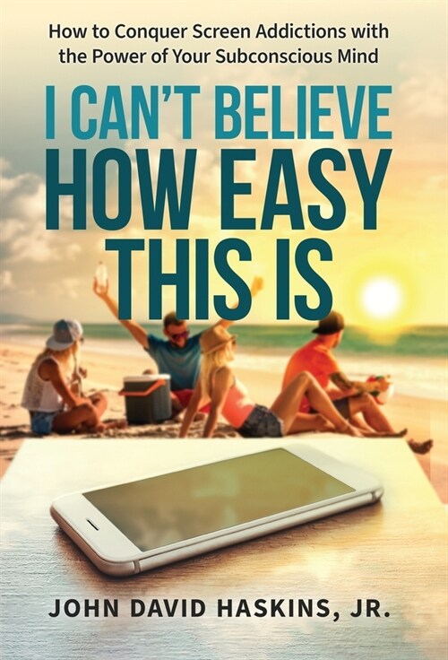 I Cant Believe How Easy This Is: How to Conquer Screen Addictions with the Power of Your Subconscious Mind (Hardcover)