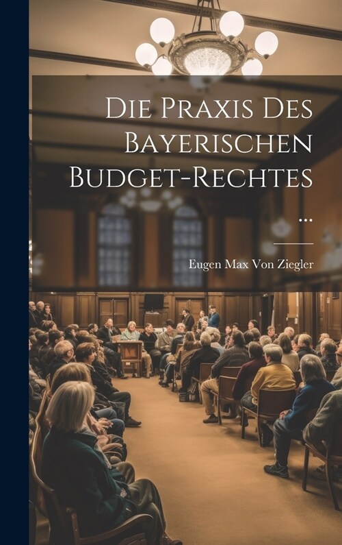 Die Praxis Des Bayerischen Budget-Rechtes ... (Hardcover)