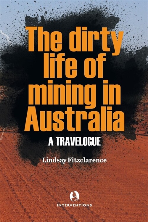 The Dirty Life of Mining in Australia: A Travelogue (Paperback)