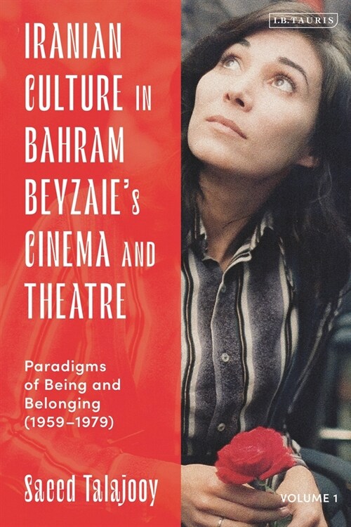 Iranian Culture in Bahram Beyzaie’s Cinema and Theatre : Paradigms of Being and Belonging (1959-1979) (Paperback)