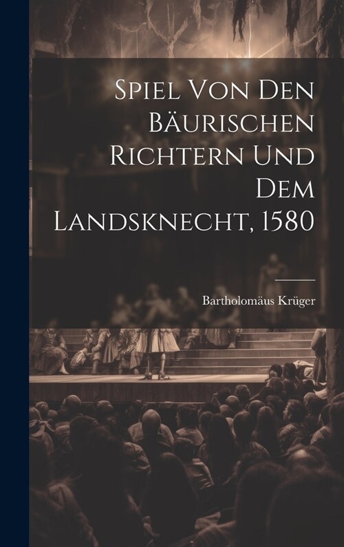 Spiel Von Den B?rischen Richtern Und Dem Landsknecht, 1580 (Hardcover)