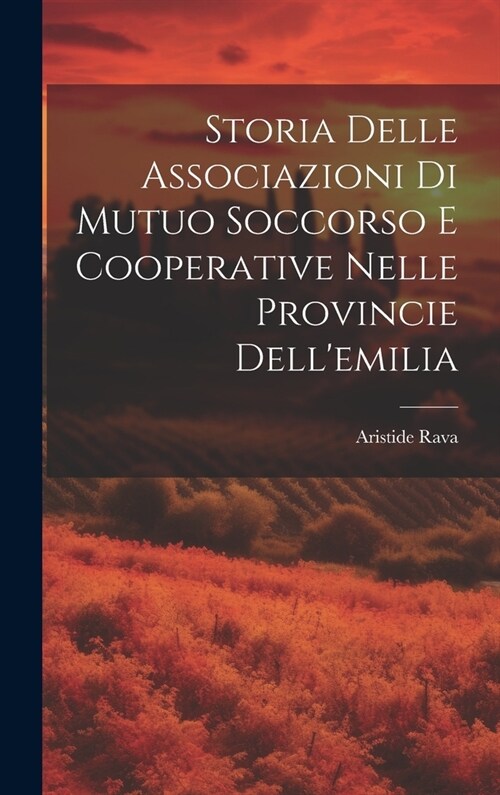 Storia Delle Associazioni Di Mutuo Soccorso E Cooperative Nelle Provincie Dellemilia (Hardcover)