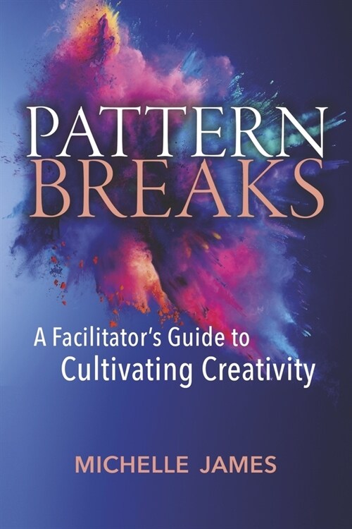 Pattern Breaks: A Facilitators Guide to Cultivating Creativity (Paperback)