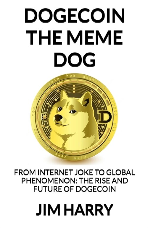 Dogecoin The Meme Dog: From Internet Joke to Global Phenomenon: The Rise and Future of Dogecoin (Paperback)