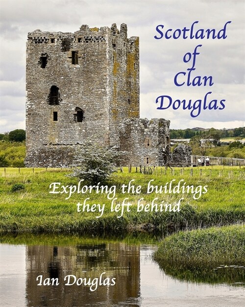 Scotland of Clan Douglas: Exploring the buildings they left behind (Paperback)