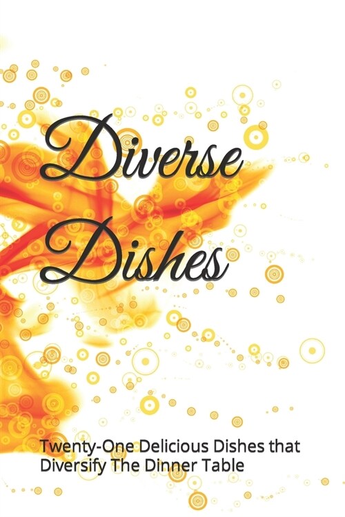 Diverse Dishes: Twenty-One Delicious Dishes to Diversify The Dinner Table (Paperback)