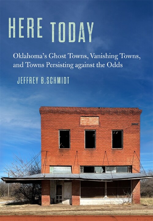 Here Today: Oklahomas Ghost Towns, Vanishing Towns, and Towns Persisting Against the Odds (Paperback)