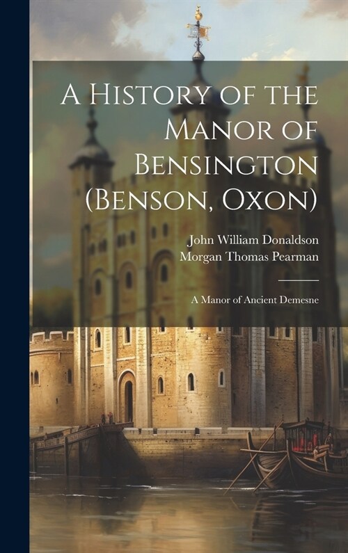 A History of the Manor of Bensington (Benson, Oxon): A Manor of Ancient Demesne (Hardcover)