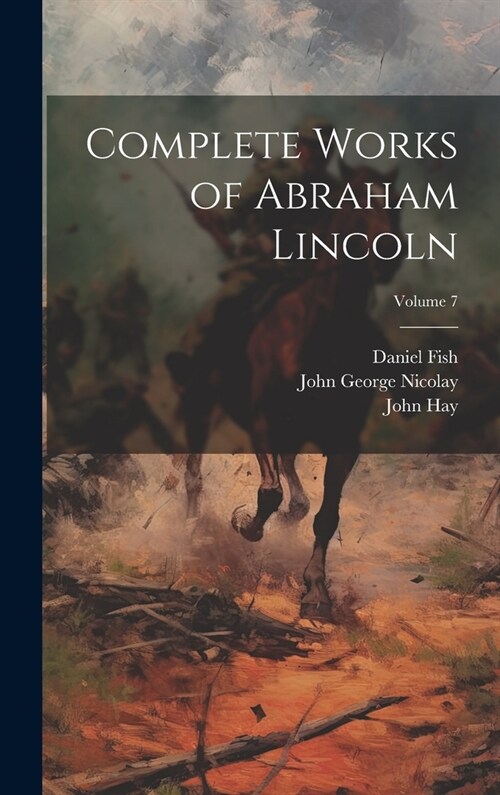 Complete Works of Abraham Lincoln; Volume 7 (Hardcover)