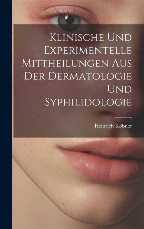 Klinische Und Experimentelle Mittheilungen Aus Der Dermatologie Und Syphilidologie (Hardcover)