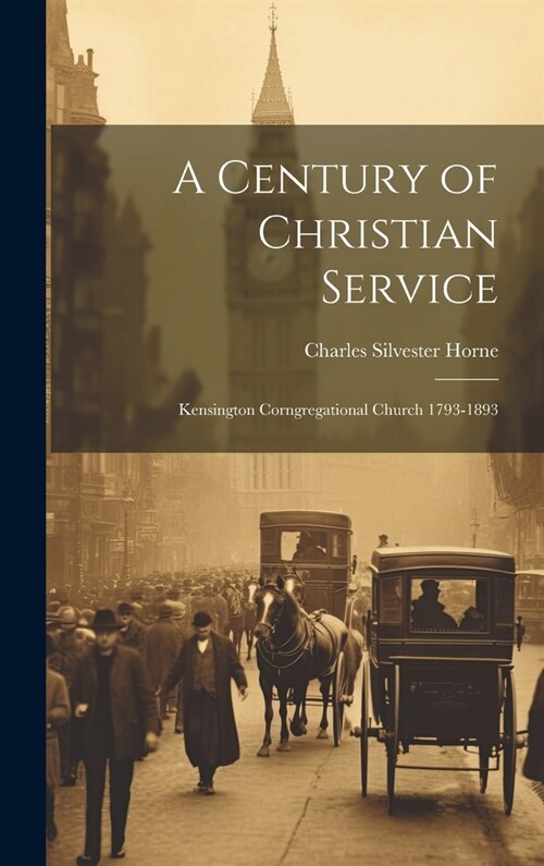 A Century of Christian Service: Kensington Corngregational Church 1793-1893 (Hardcover)