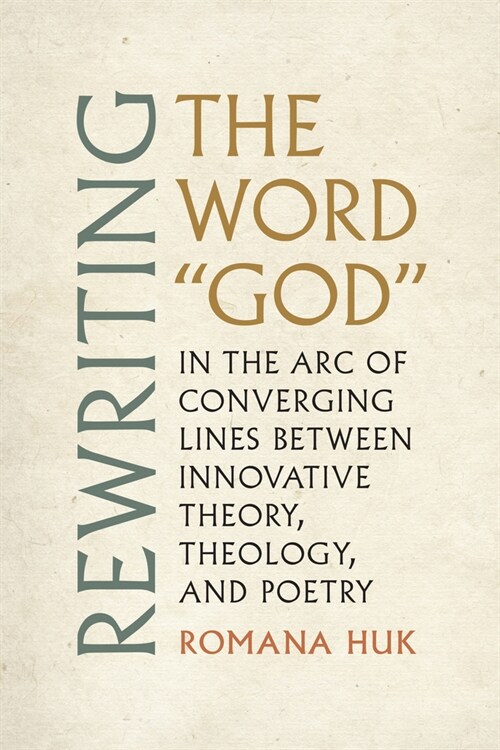 Rewriting the Word God: In the Arc of Converging Lines Between Innovative Theory, Theology, and Poetry (Paperback)