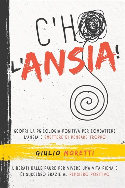 Cho L Ansia!: Scopri la Psicologia Positiva per Combattere lAnsia e Smettere di Pensare Troppo. Liberati dalle Paure per Vivere una (Paperback)
