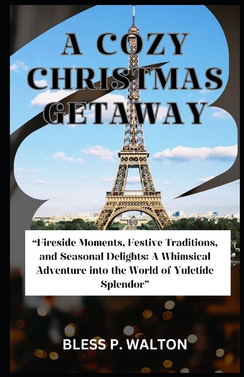 A Cozy Christmas Getaway: Fireside Moments, Festive Traditions, and Seasonal Delights: A Whimsical Adventure into the World of Yuletide Splendo (Paperback)