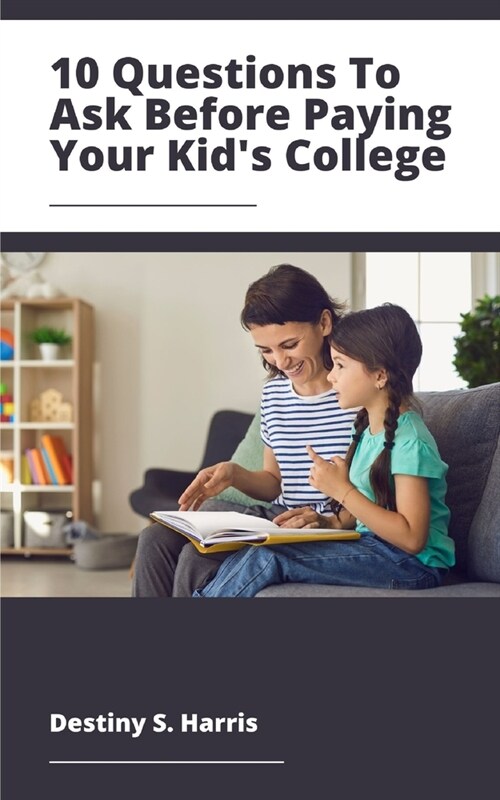 10 Questions You Should Answer Before Paying For Your Kids College (Paperback)