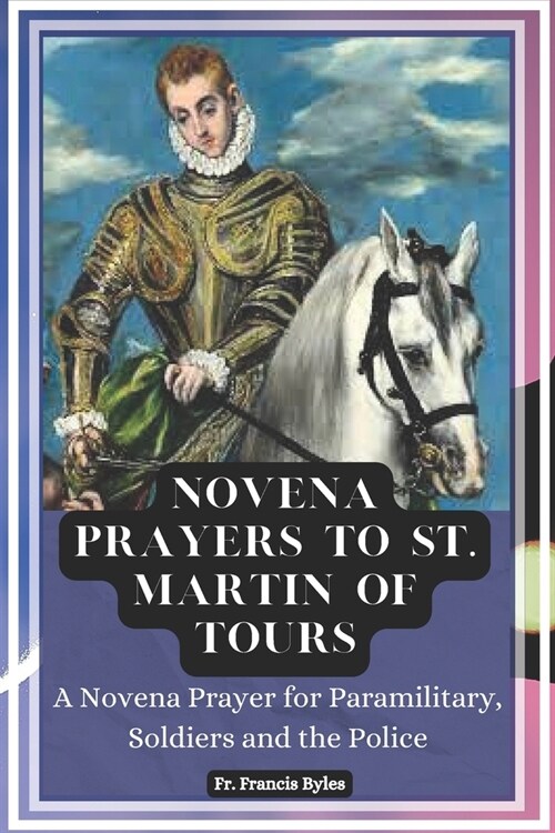 Novena Prayers to St. Martin of Tours: A Novena Prayer for paramilitary, Soldiers and the Police (Paperback)