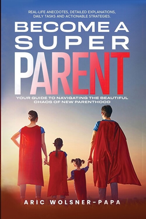 Become a super parent: Your Guide to Navigating the Beautiful Chaos of New Parenthood (Paperback)