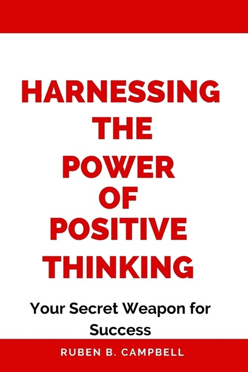 Harnessing the Power of Positive Thinking: Your Secret Weapon for Success (Paperback)