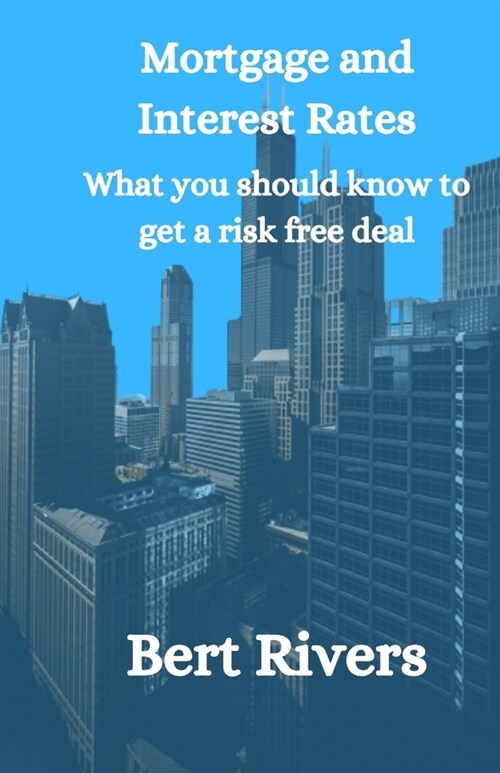 Mortgage And Interest Rates: What you should know to get a risk free deal (Paperback)