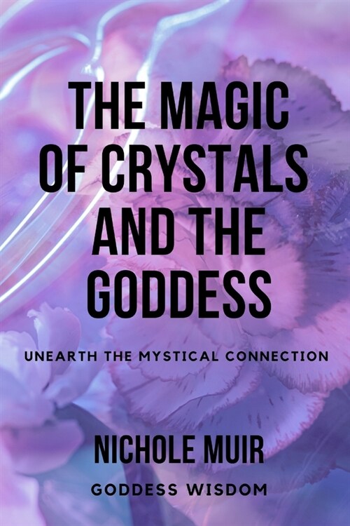 The Magic of Crystals and the Goddess: Unearth the Mystical Connection (Paperback)