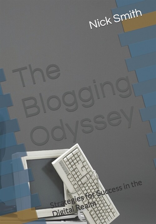 The Blogging Odyssey: Strategies for Success in the Digital Realm (Paperback)