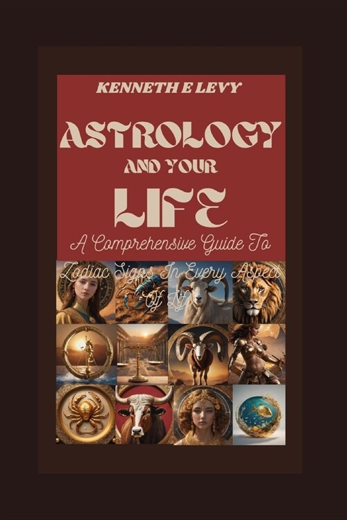 Astrology and Your Life: A Comprehensive Guide To Zodiac Signs In Every Aspect Of Life (Paperback)