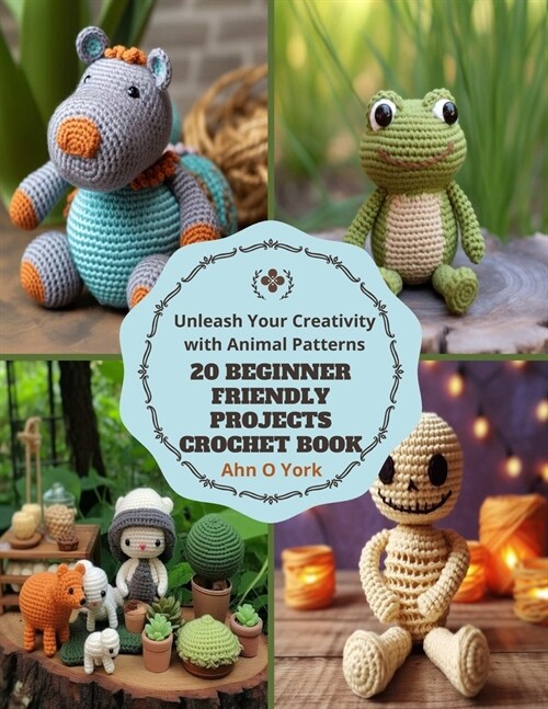 20 Beginner Friendly Projects Crochet Book: Unleash Your Creativity with Animal Patterns (Paperback)